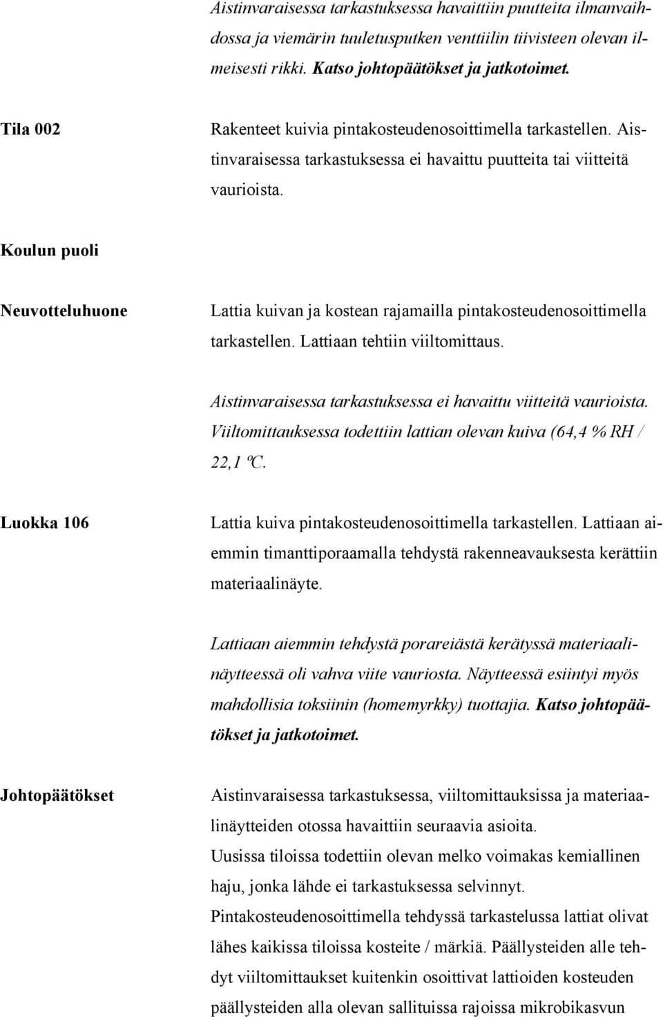 Koulun puoli Neuvotteluhuone Lattia kuivan ja kostean rajamailla pintakosteudenosoittimella tarkastellen. Lattiaan tehtiin viiltomittaus.