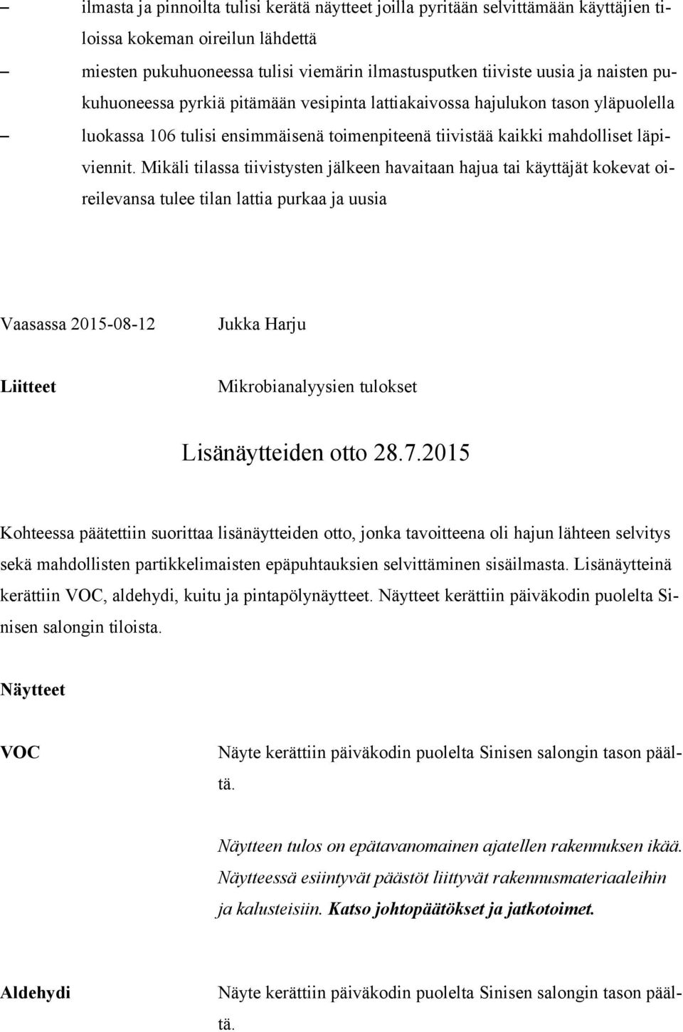 Mikäli tilassa tiivistysten jälkeen havaitaan hajua tai käyttäjät kokevat oireilevansa tulee tilan lattia purkaa ja uusia Vaasassa 2015-08-12 Jukka Harju Liitteet Mikrobianalyysien tulokset