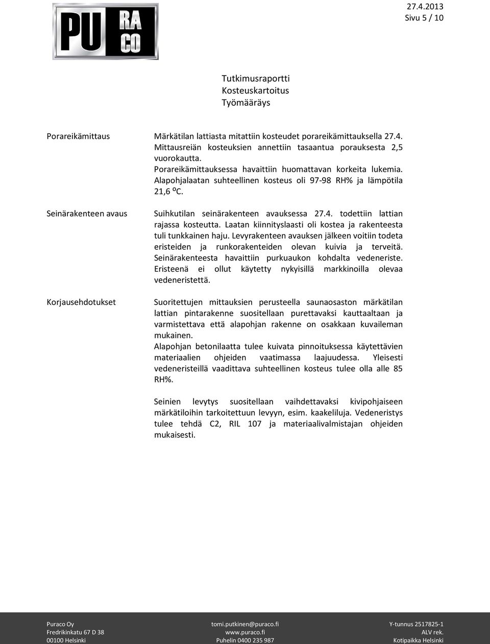 Seinärakenteen avaus Korjausehdotukset Suihkutilan seinärakenteen avauksessa 27.4. todettiin lattian rajassa kosteutta. Laatan kiinnityslaasti oli kostea ja rakenteesta tuli tunkkainen haju.