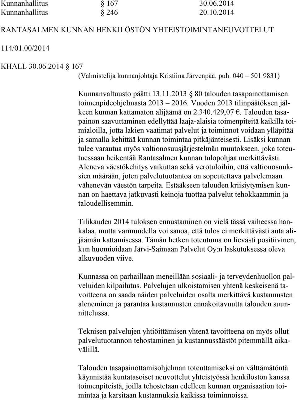 Talouden ta sapai non saavuttaminen edellyttää laaja-alaisia toimenpiteitä kaikilla toimi aloil la, jotta lakien vaatimat palvelut ja toiminnot voidaan yl lä pi tää ja samalla kehittää kunnan