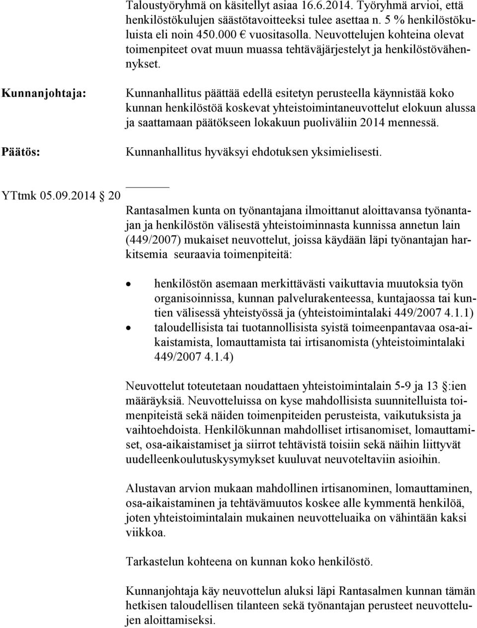 Kunnanjohtaja: Kunnanhallitus päättää edellä esitetyn perusteella käynnistää koko kun nan henkilöstöä koskevat yhteistoimintaneuvottelut elokuun alussa ja saattamaan päätökseen lokakuun puoliväliin