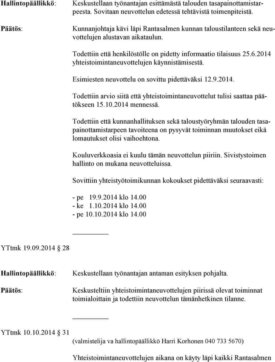 2014 yh teis toi min ta neu vot te lu jen käynnistämisestä. Esimiesten neuvottelu on sovittu pidettäväksi 12.9.2014. Todettiin arvio siitä että yhteistoimintaneuvottelut tulisi saattaa päätök seen 15.