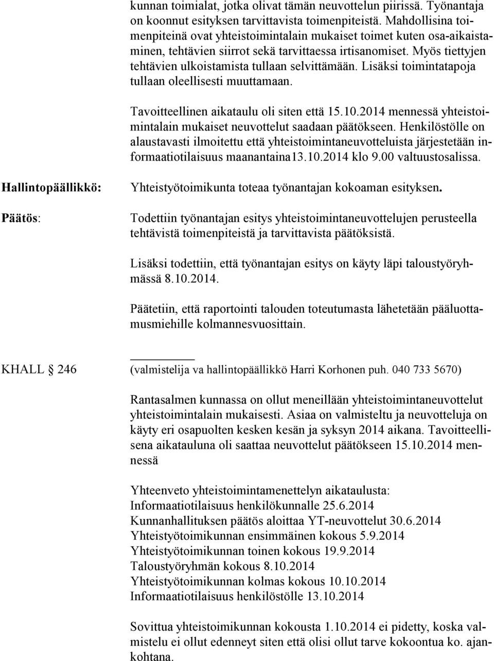 Myös tiet ty jen tehtävien ulkoistamista tullaan selvittämään. Lisäksi toi min ta ta po ja tullaan oleellisesti muuttamaan. Tavoitteellinen aikataulu oli siten että 15.10.