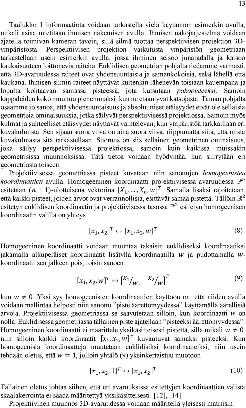 Perspektiivisen projektion vaikutusta ympäristön geometriaan tarkastellaan usein esimerkin avulla, jossa ihminen seisoo junaradalla ja katsoo kaukaisuuteen loittonevia raiteita.