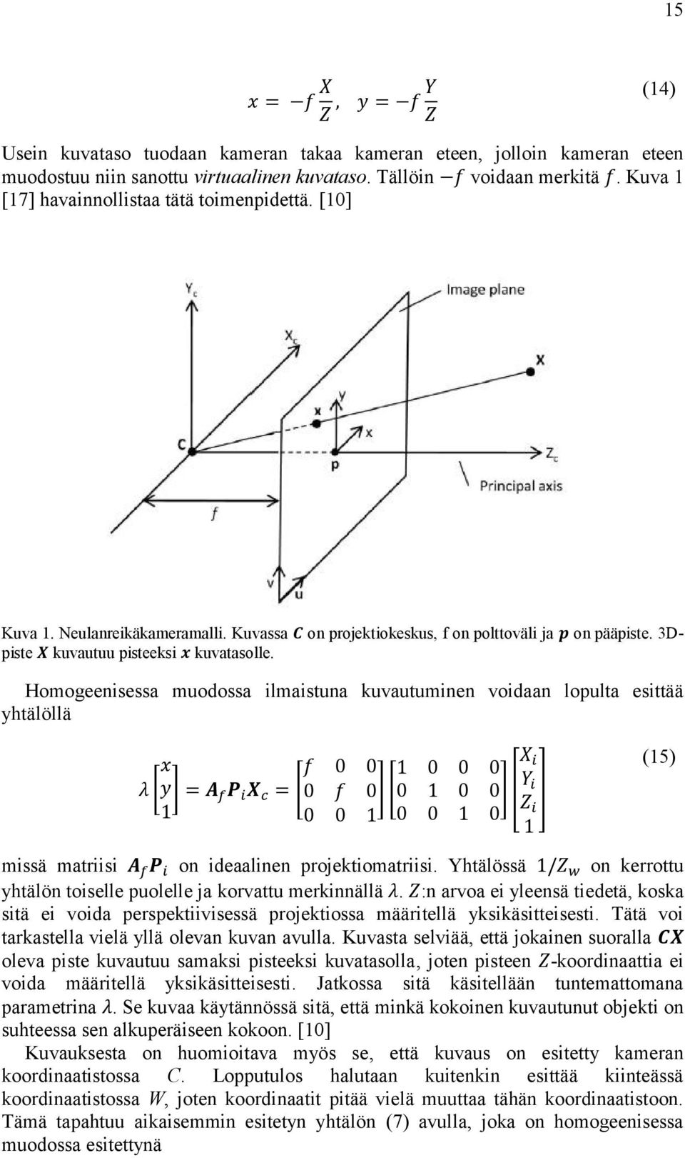 Homogeenisessa muodossa ilmaistuna kuvautuminen voidaan lopulta esittää yhtälöllä x f 0 0 1 0 0 λ [ y] = A f P i X c = [ 0 f 0] [ 0 1 0 1 0 0 1 0 0 1 0 0] [ 0 X i Y i Z i 1 ] (15) missä matriisi A f