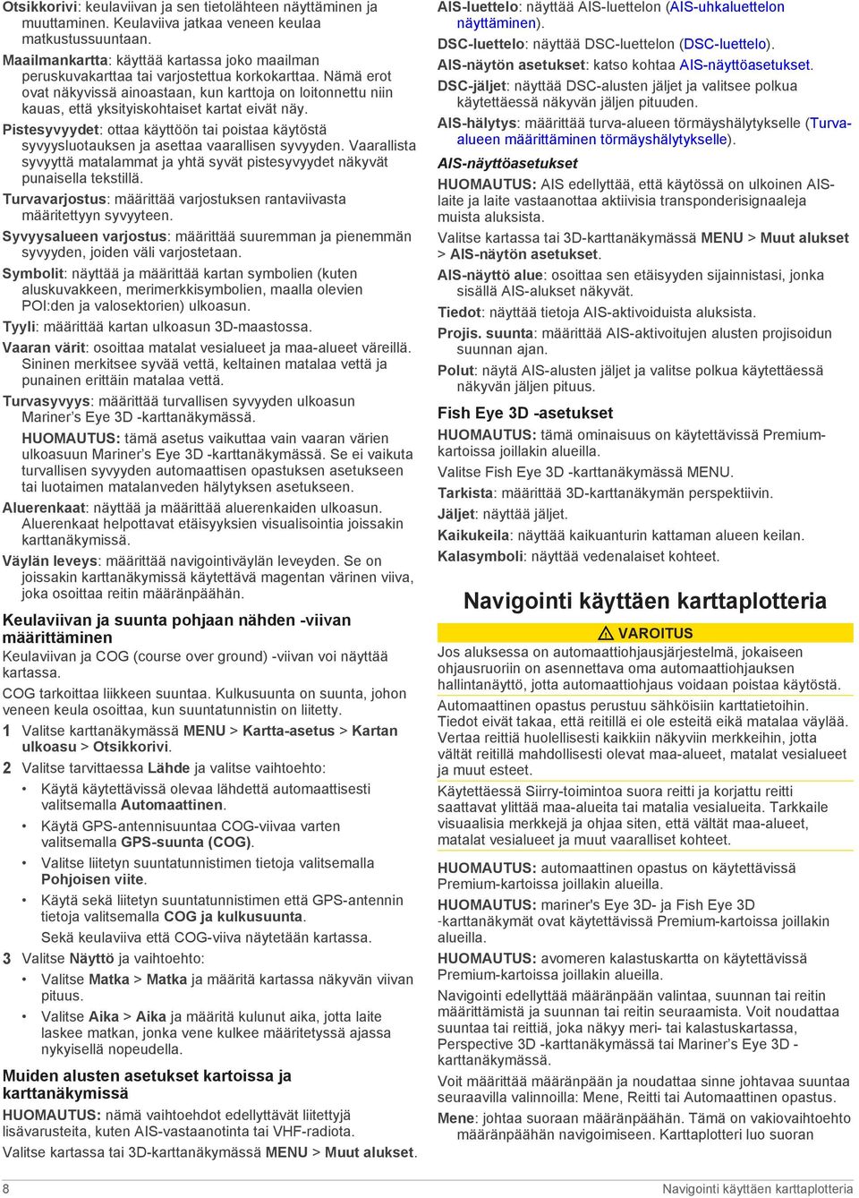 Nämä erot ovat näkyvissä ainoastaan, kun karttoja on loitonnettu niin kauas, että yksityiskohtaiset kartat eivät näy.