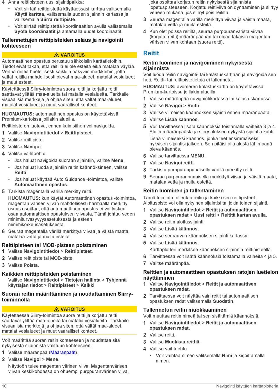 Tallennettujen reittipisteiden selaus ja navigointi kohteeseen VAROITUS Automaattinen opastus perustuu sähköisiin karttatietoihin. Tiedot eivät takaa, että reitillä ei ole esteitä eikä matalaa väylää.