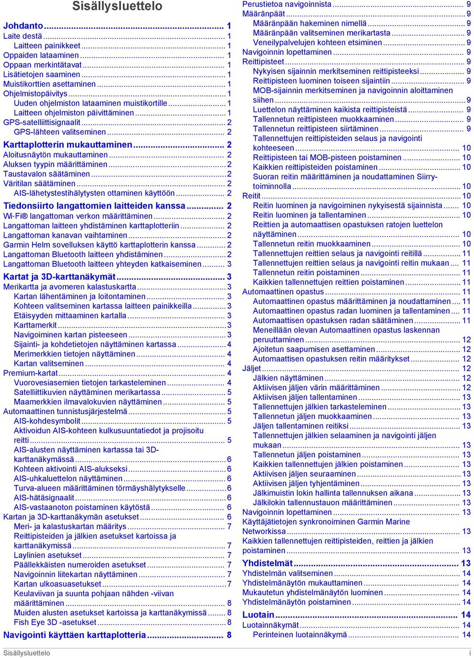 .. 2 Aloitusnäytön mukauttaminen... 2 Aluksen tyypin määrittäminen... 2 Taustavalon säätäminen...2 Väritilan säätäminen... 2 AIS-lähetystestihälytysten ottaminen käyttöön.