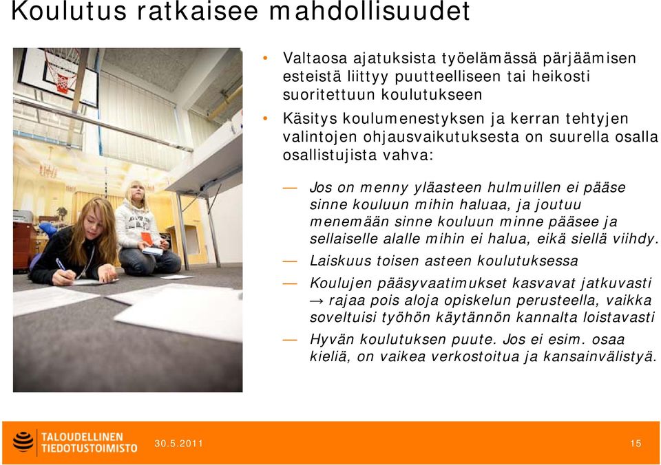 sinne kouluun minne pääsee ja sellaiselle alalle mihin ei halua, eikä siellä viihdy.