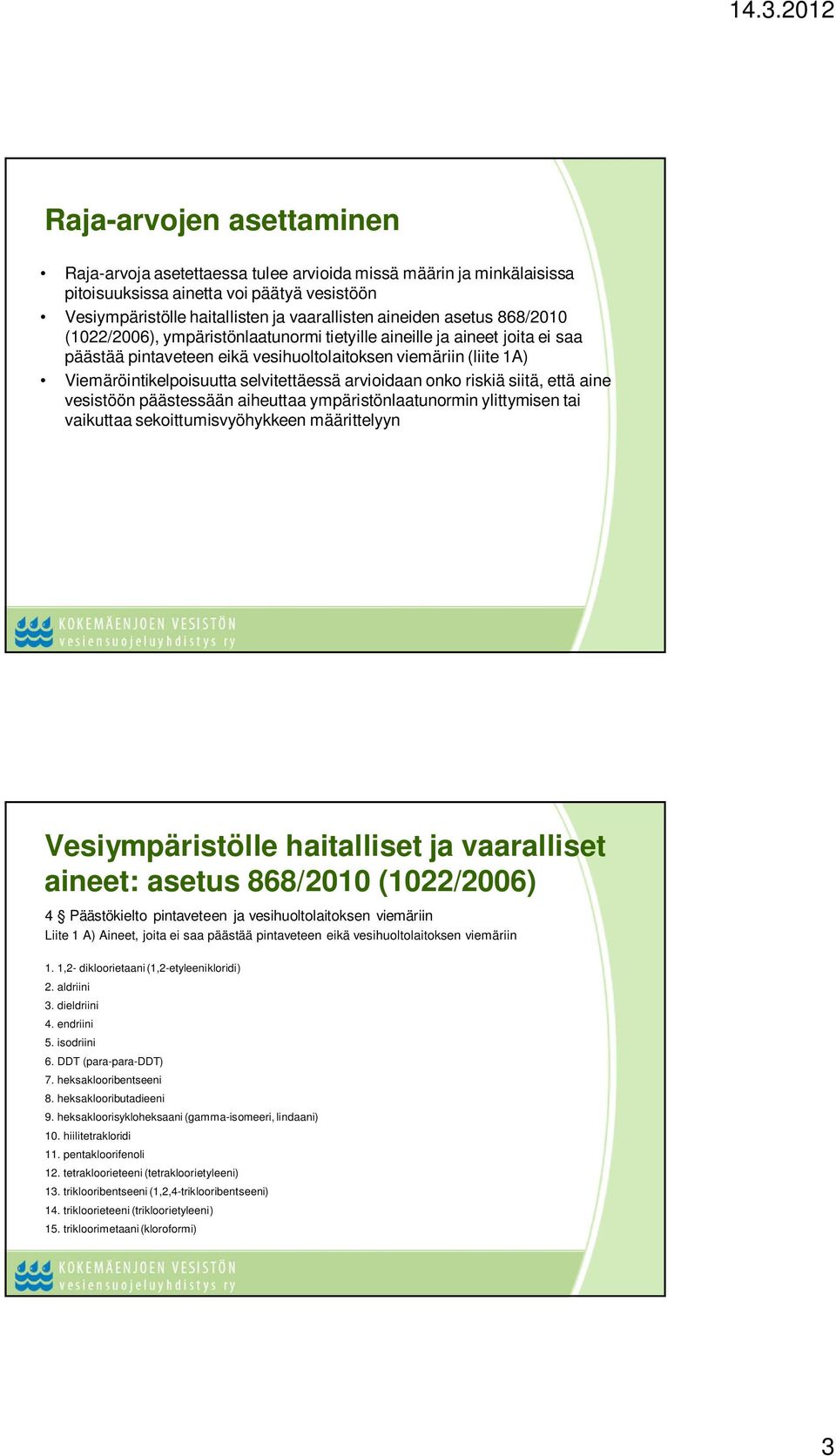 arvioidaan onko riskiä siitä, että aine vesistöön päästessään aiheuttaa ympäristönlaatunormin ylittymisen tai vaikuttaa sekoittumisvyöhykkeen määrittelyyn Vesiympäristölle haitalliset ja vaaralliset