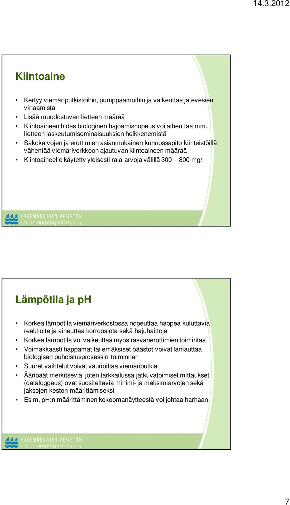 yleisesti raja-arvoja välillä 300 800 mg/l Lämpötila ja ph Korkea lämpötila viemäriverkostossa nopeuttaa happea kuluttavia reaktioita ja aiheuttaa korroosiota sekä hajuhaittoja Korkea lämpötila voi