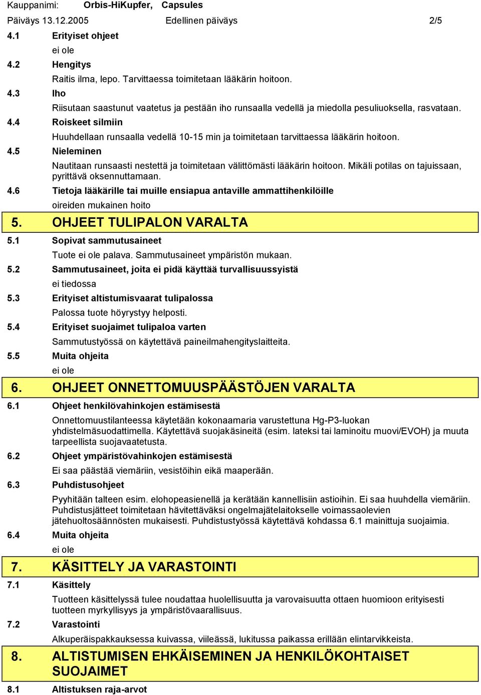 4 Roiskeet silmiin Huuhdellaan runsaalla vedellä 10-15 min ja toimitetaan tarvittaessa lääkärin hoitoon. 4.5 Nieleminen Nautitaan runsaasti nestettä ja toimitetaan välittömästi lääkärin hoitoon.