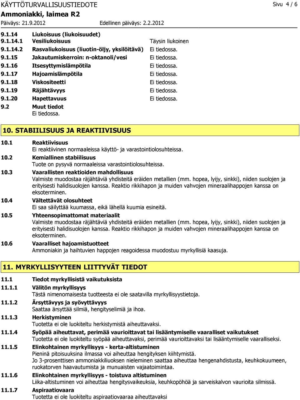 1 Reaktiivisuus Ei reaktiivinen normaaleissa käyttö- ja varastointiolosuhteissa. 10.2 Kemiallinen stabiilisuus Tuote on pysyvä normaaleissa varastointiolosuhteissa. 10.3 Vaarallisten reaktioiden mahdollisuus Valmiste muodostaa räjähtäviä yhdisteitä eräiden metallien (mm.