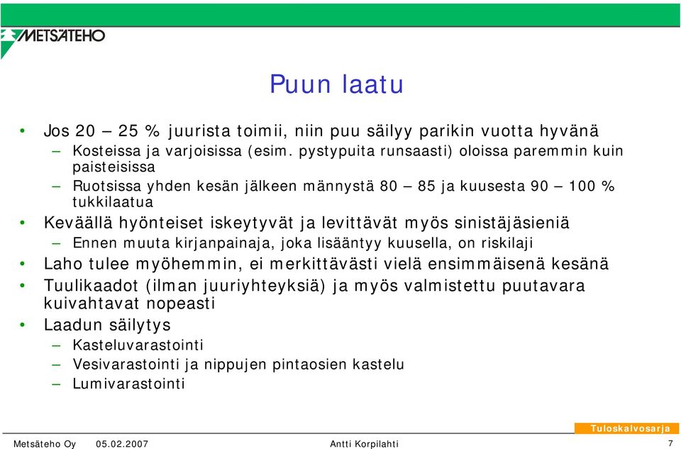 iskeytyvät ja levittävät myös sinistäjäsieniä Ennen muuta kirjanpainaja, joka lisääntyy kuusella, on riskilaji Laho tulee myöhemmin, ei merkittävästi vielä