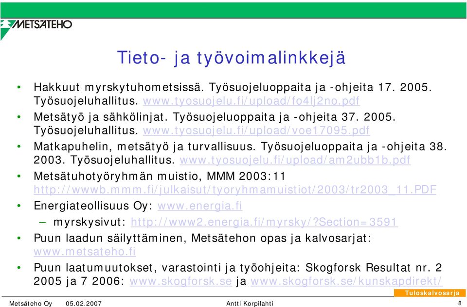 pdf Metsätuhotyöryhmän muistio, MMM 2003:11 http://wwwb.mmm.fi/julkaisut/tyoryhmamuistiot/2003/tr2003_11.pdf Energiateollisuus Oy: www.energia.fi myrskysivut: http://www2.energia.fi/myrsky/?