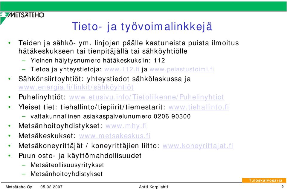 pelastustoimi.fi Sähkönsiirtoyhtiöt: yhteystiedot sähkölaskussa ja www.energia.fi/linkit/sähköyhtiöt Puhelinyhtiöt: www.etusivu.