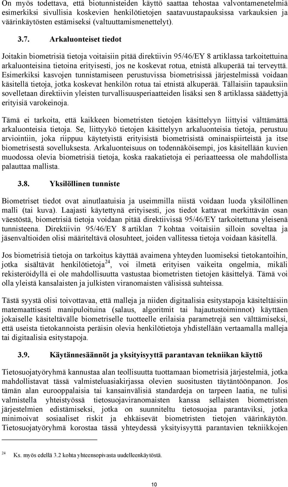 Arkaluonteiset tiedot Joitakin biometrisiä tietoja voitaisiin pitää direktiivin 95/46/EY 8 artiklassa tarkoitettuina arkaluonteisina tietoina erityisesti, jos ne koskevat rotua, etnistä alkuperää tai