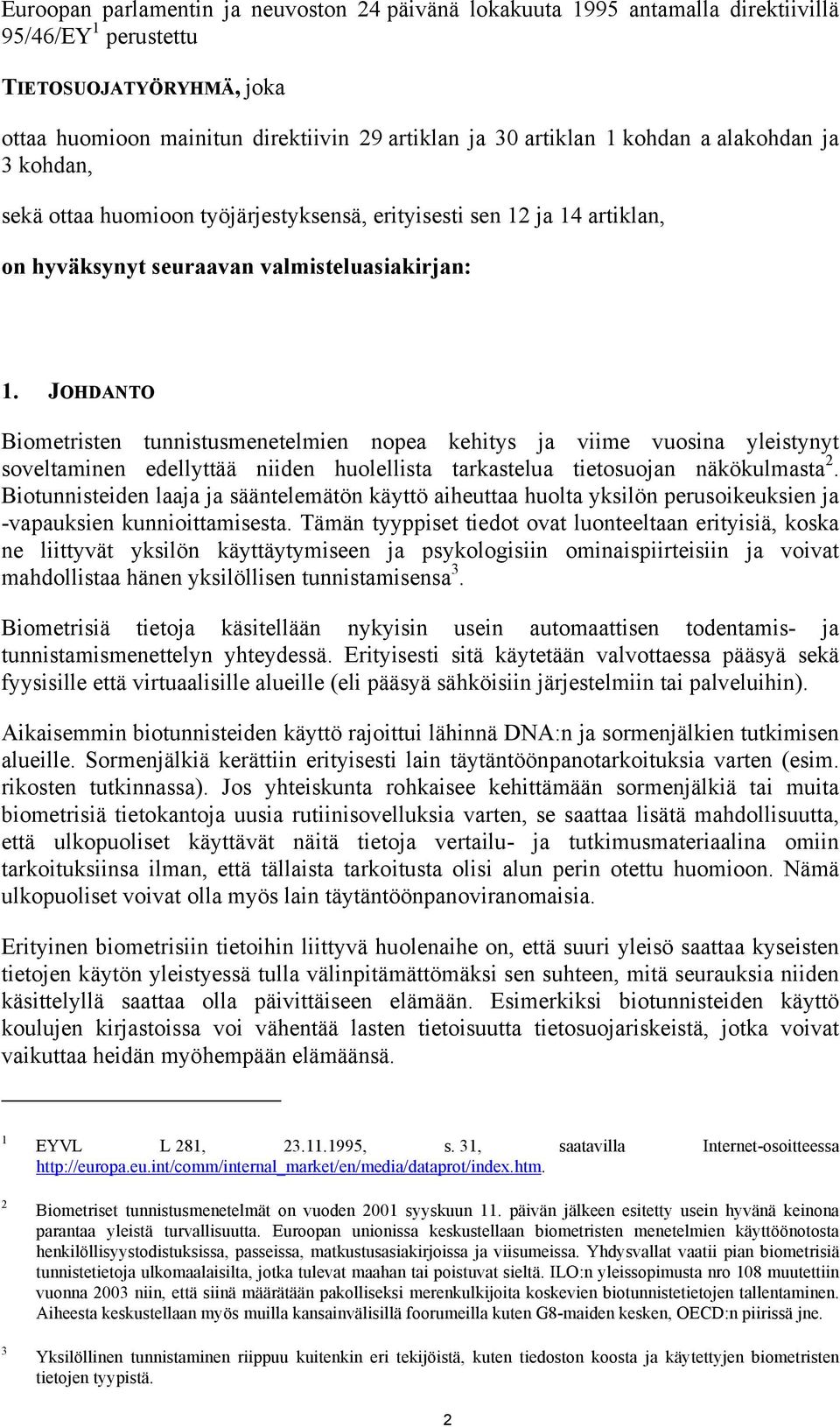 JOHDANTO Biometristen tunnistusmenetelmien nopea kehitys ja viime vuosina yleistynyt soveltaminen edellyttää niiden huolellista tarkastelua tietosuojan näkökulmasta 2.