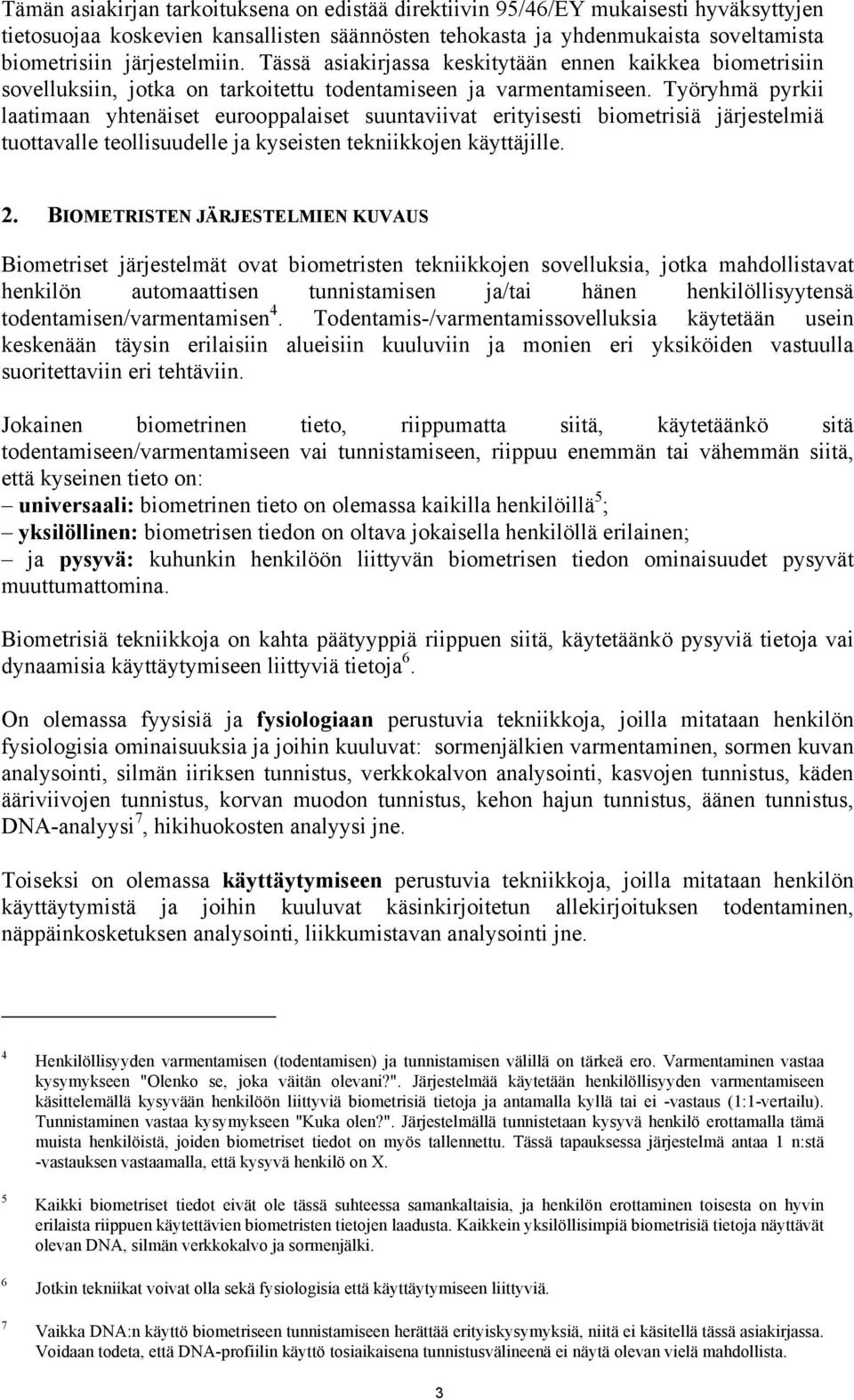 Työryhmä pyrkii laatimaan yhtenäiset eurooppalaiset suuntaviivat erityisesti biometrisiä järjestelmiä tuottavalle teollisuudelle ja kyseisten tekniikkojen käyttäjille. 2.