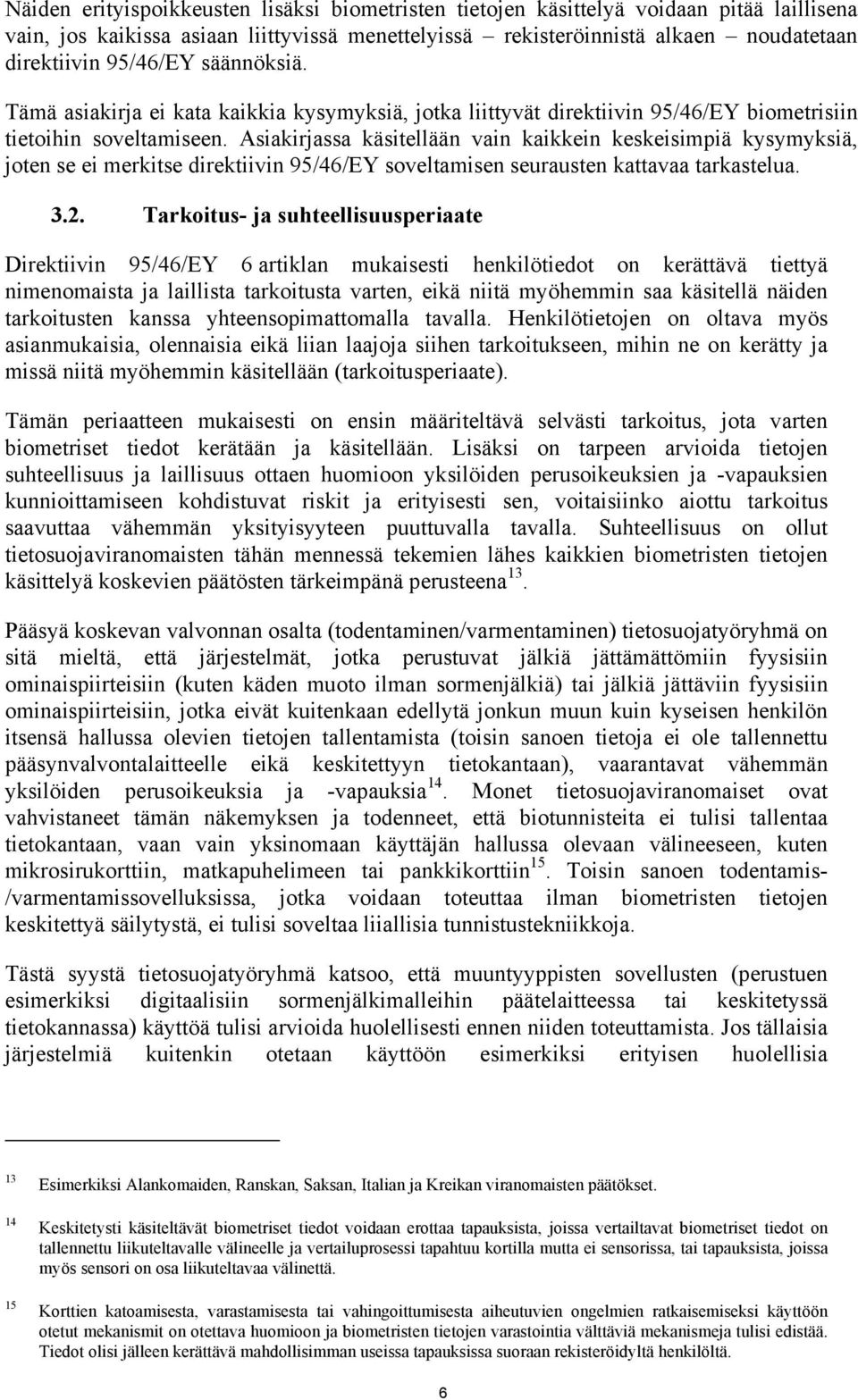 Asiakirjassa käsitellään vain kaikkein keskeisimpiä kysymyksiä, joten se ei merkitse direktiivin 95/46/EY soveltamisen seurausten kattavaa tarkastelua. 3.2.