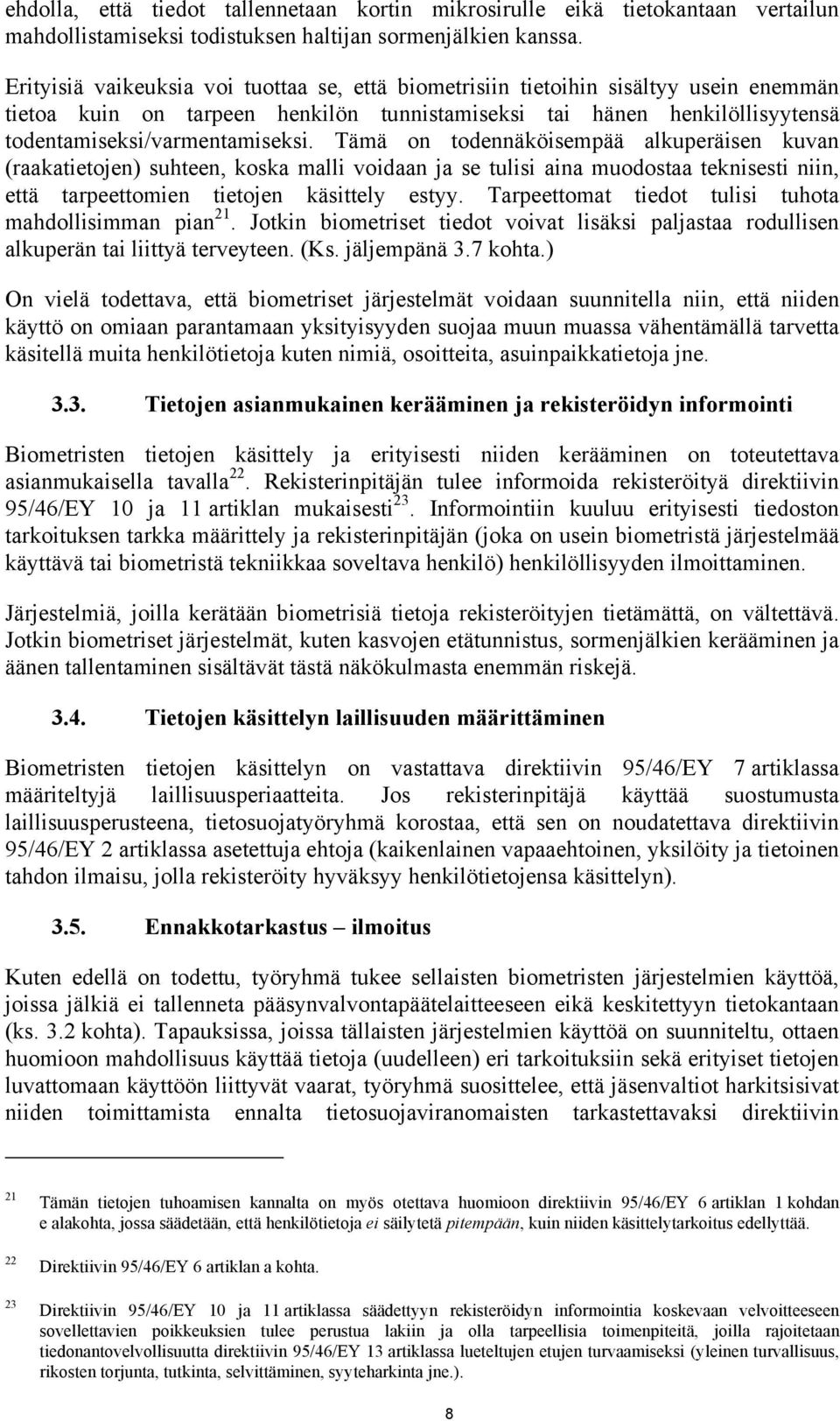 Tämä on todennäköisempää alkuperäisen kuvan (raakatietojen) suhteen, koska malli voidaan ja se tulisi aina muodostaa teknisesti niin, että tarpeettomien tietojen käsittely estyy.