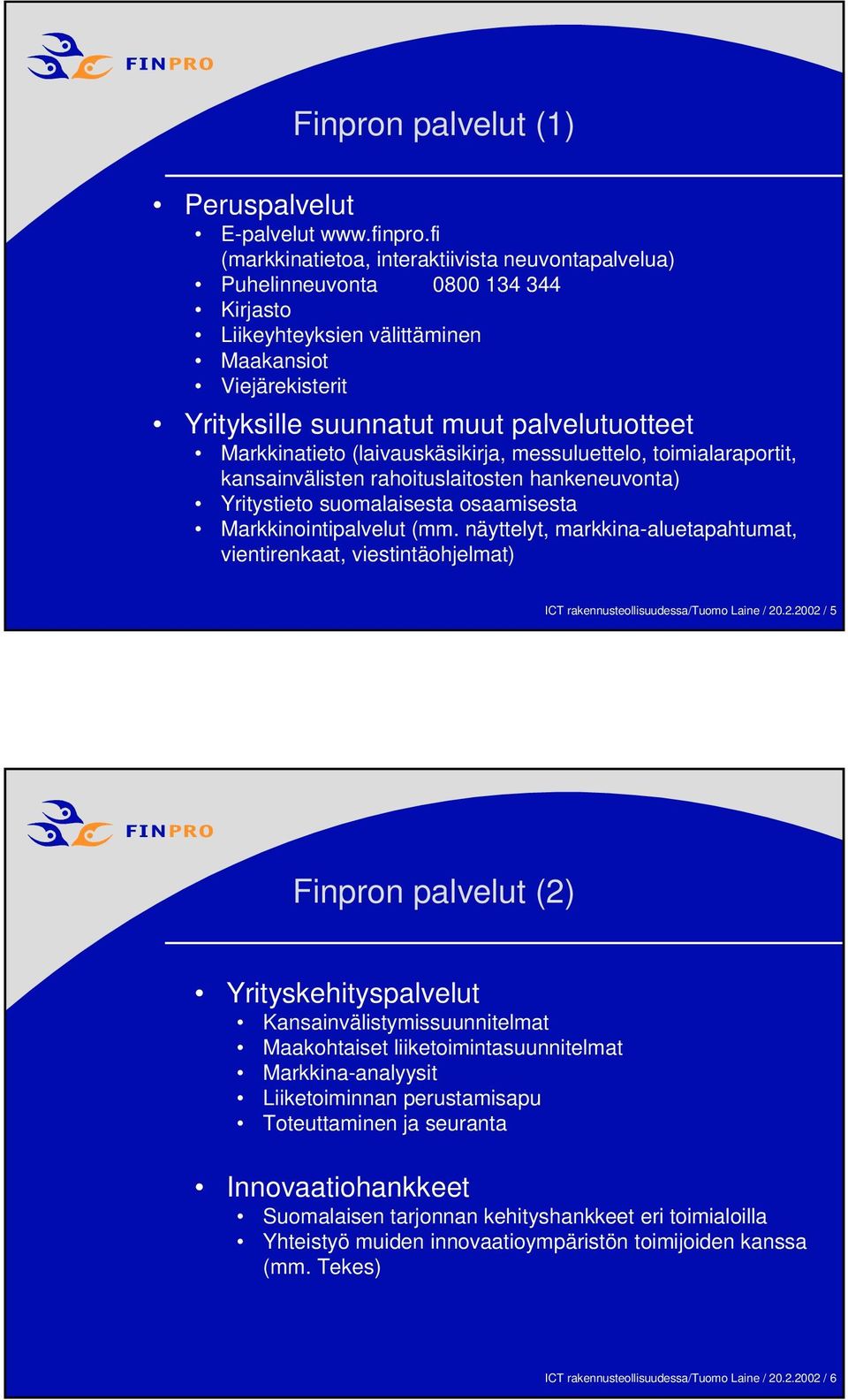 Markkinatieto (laivauskäsikirja, messuluettelo, toimialaraportit, kansainvälisten rahoituslaitosten hankeneuvonta) Yritystieto suomalaisesta osaamisesta Markkinointipalvelut (mm.