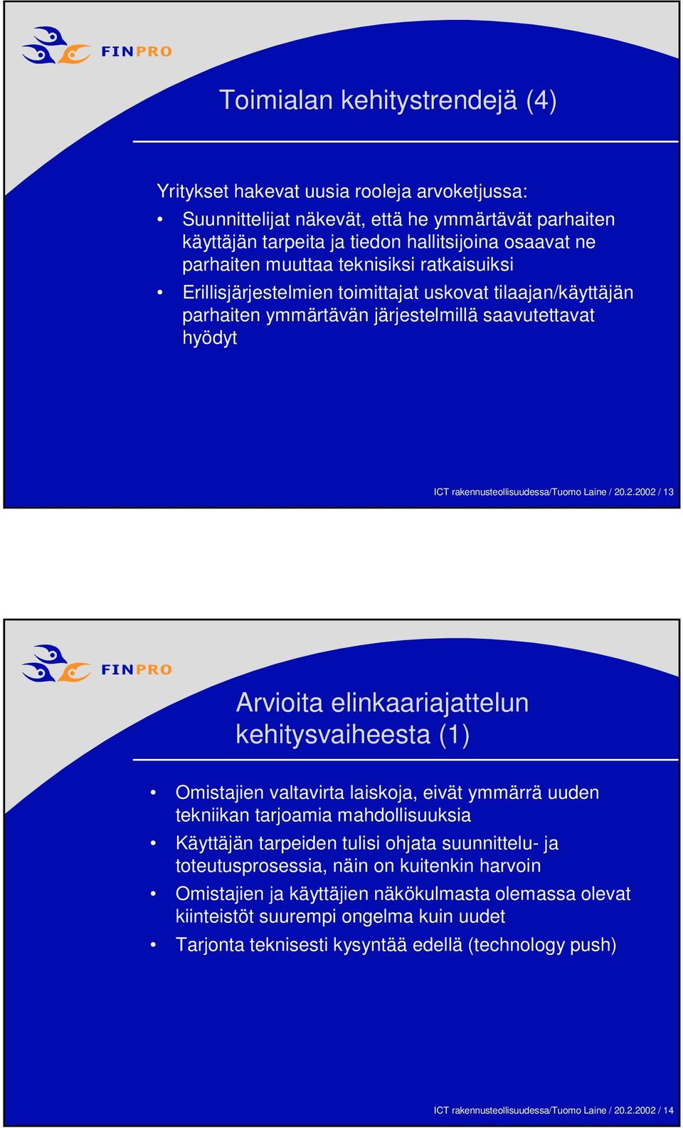 .2.2002 / 13 Arvioita elinkaariajattelun kehitysvaiheesta (1) Omistajien valtavirta laiskoja, eivät ymmärrä uuden tekniikan tarjoamia mahdollisuuksia Käyttäjän tarpeiden tulisi ohjata suunnittelu- ja