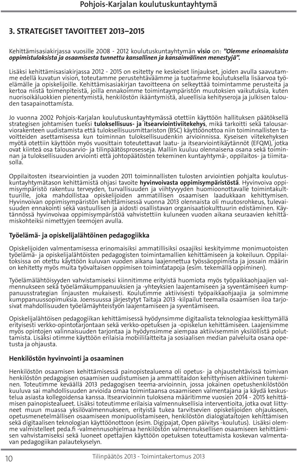 Lisäksi kehittämisasiakirjassa 2012-2015 on esitetty ne keskeiset linjaukset, joiden avulla saavutamme edellä kuvatun vision, toteutamme perustehtäväämme ja tuotamme koulutuksella lisäarvoa