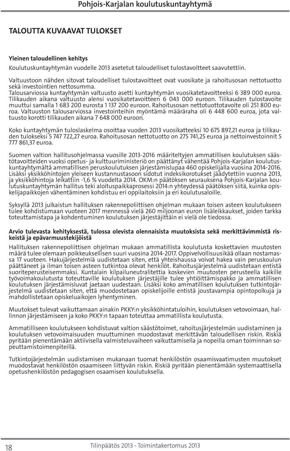Talousarviossa kuntayhtymän valtuusto asetti kuntayhtymän vuosikatetavoitteeksi 6 389 000 euroa. Tilikauden aikana valtuusto alensi vuosikatetavoitteen 6 043 000 euroon.
