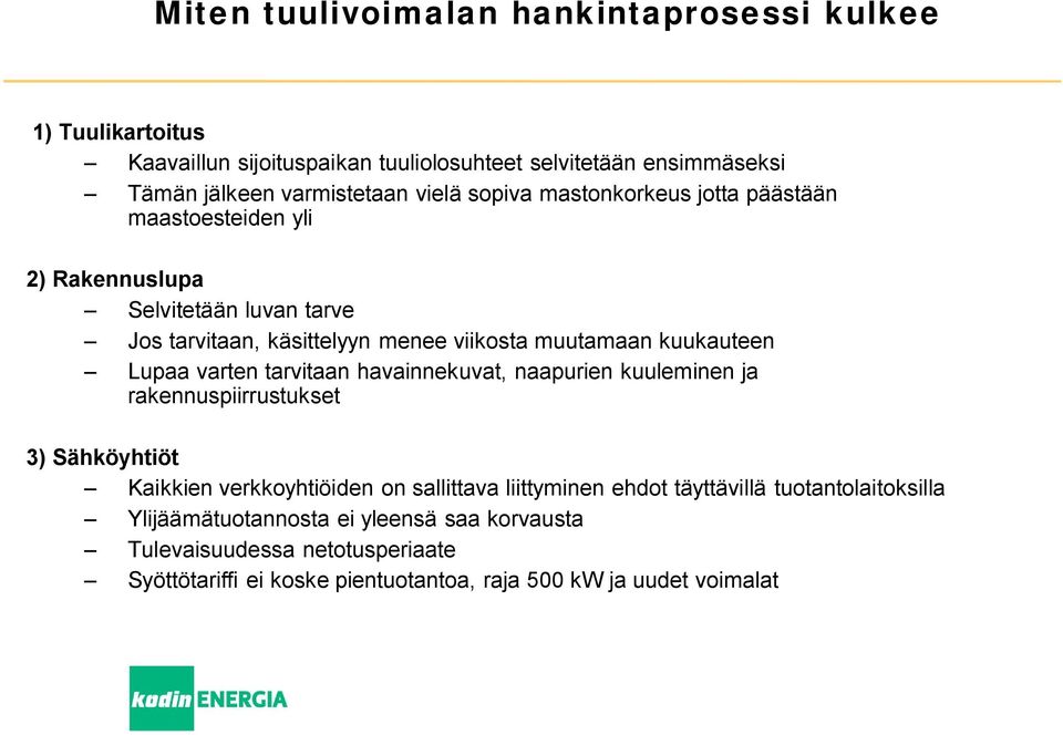 Lupaa varten tarvitaan havainnekuvat, naapurien kuuleminen ja rakennuspiirrustukset 3) Sähköyhtiöt Kaikkien verkkoyhtiöiden on sallittava liittyminen ehdot