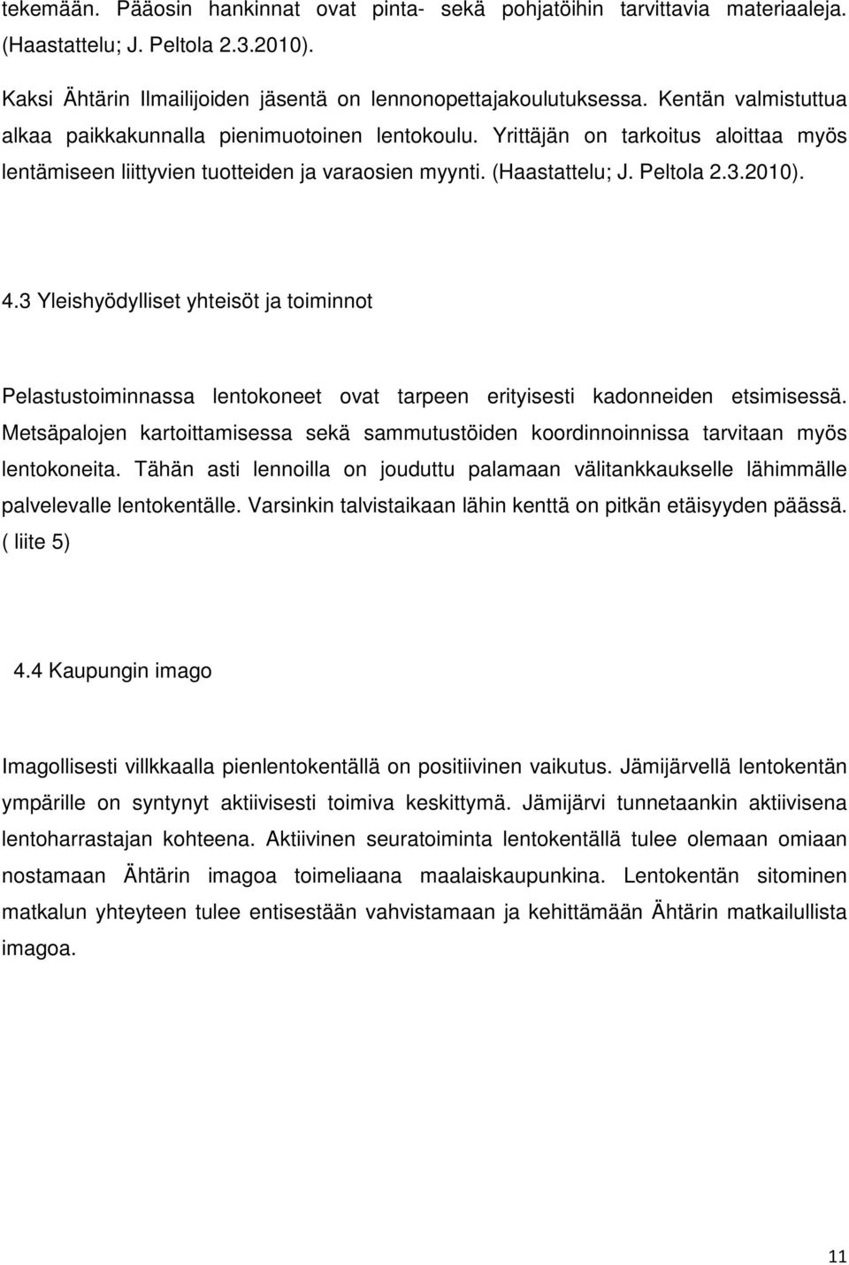 3 Yleishyödylliset yhteisöt ja toiminnot Pelastustoiminnassa lentokoneet ovat tarpeen erityisesti kadonneiden etsimisessä.