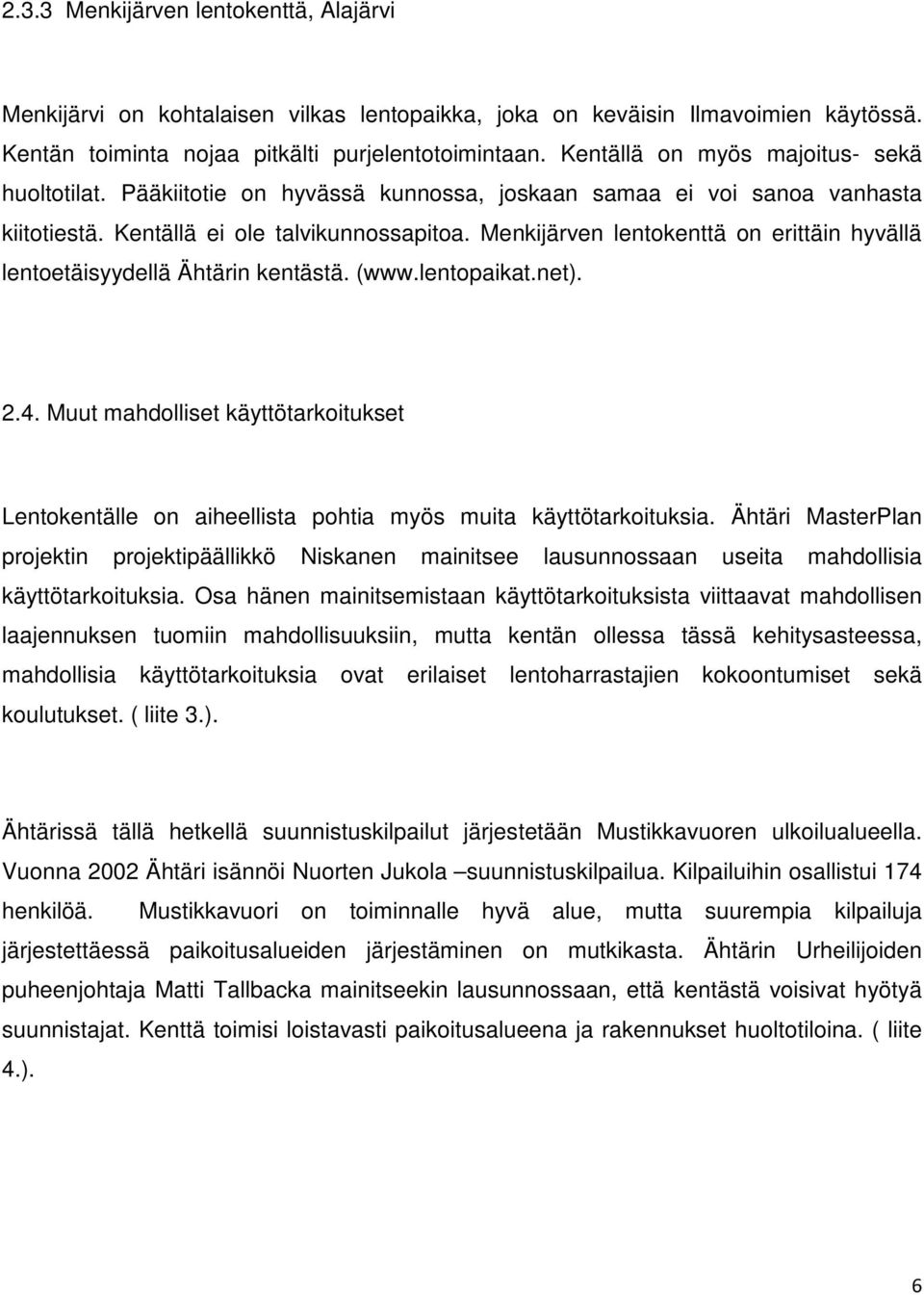 Menkijärven lentokenttä on erittäin hyvällä lentoetäisyydellä Ähtärin kentästä. (www.lentopaikat.net). 2.4.