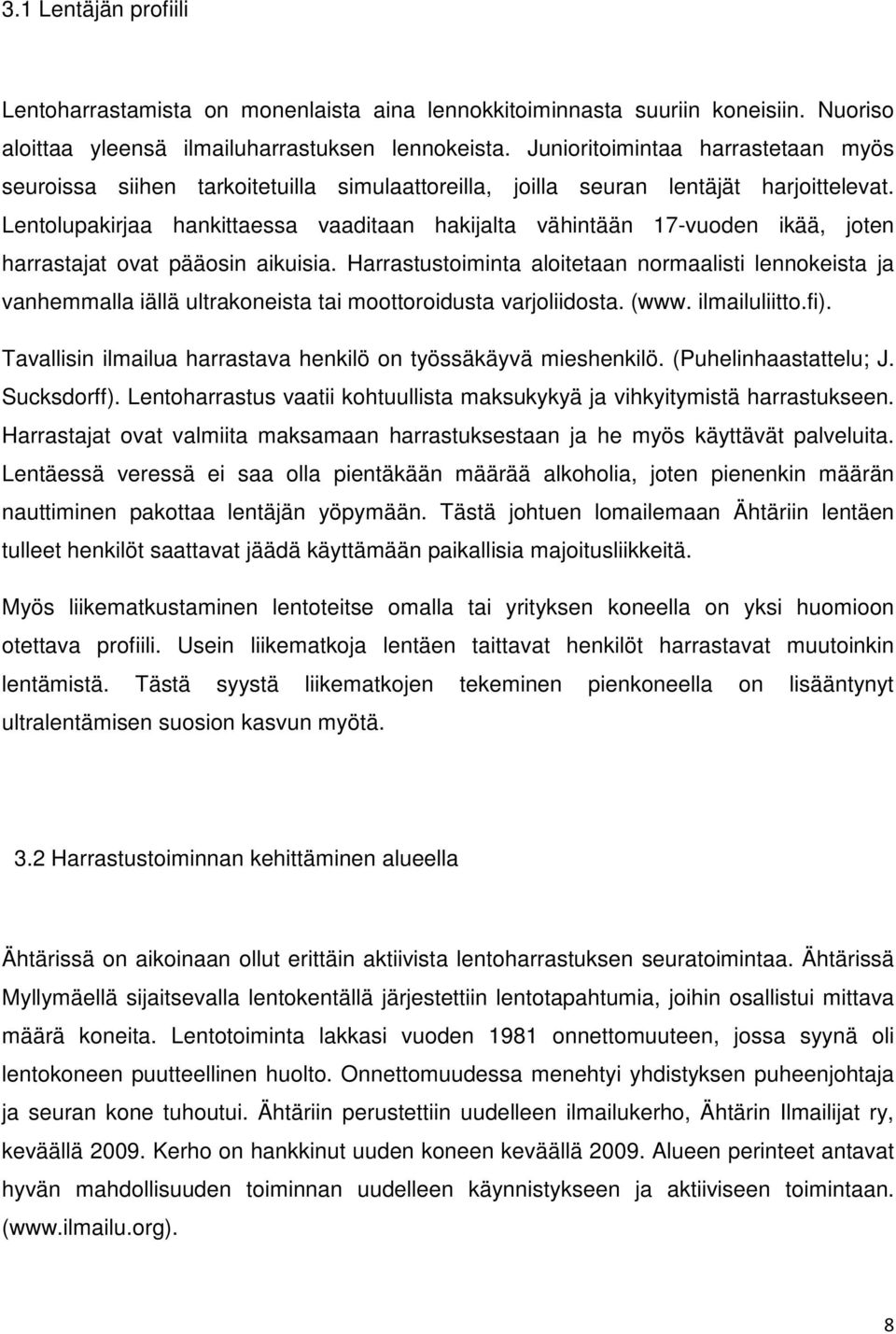 Lentolupakirjaa hankittaessa vaaditaan hakijalta vähintään 17-vuoden ikää, joten harrastajat ovat pääosin aikuisia.