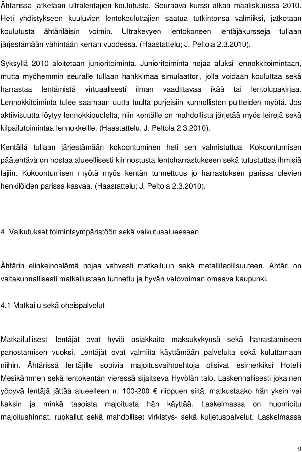 Ultrakevyen lentokoneen lentäjäkursseja tullaan järjestämään vähintään kerran vuodessa. (Haastattelu; J. Peltola 2.3.2010). Syksyllä 2010 aloitetaan junioritoiminta.