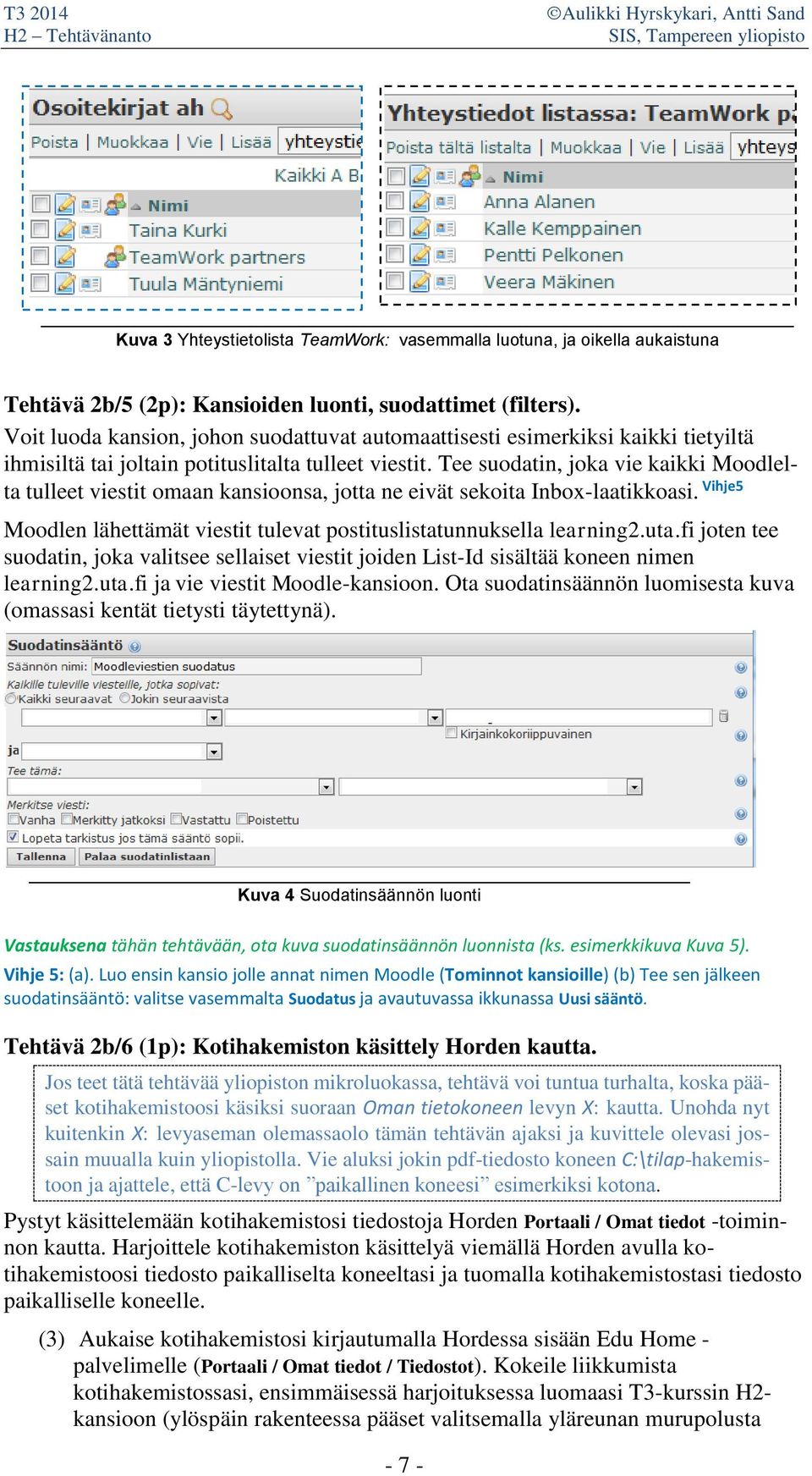 Tee suodatin, joka vie kaikki Moodlelta tulleet viestit omaan kansioonsa, jotta ne eivät sekoita Inbox-laatikkoasi. Vihje5 Moodlen lähettämät viestit tulevat postituslistatunnuksella learning2.uta.