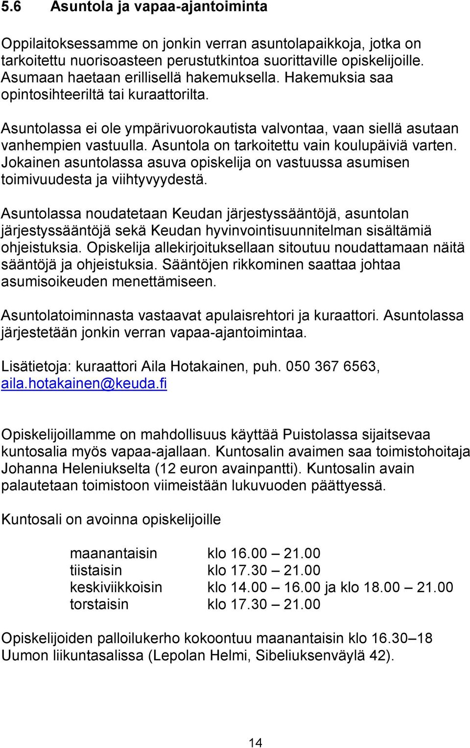 Asuntola on tarkoitettu vain koulupäiviä varten. Jokainen asuntolassa asuva opiskelija on vastuussa asumisen toimivuudesta ja viihtyvyydestä.