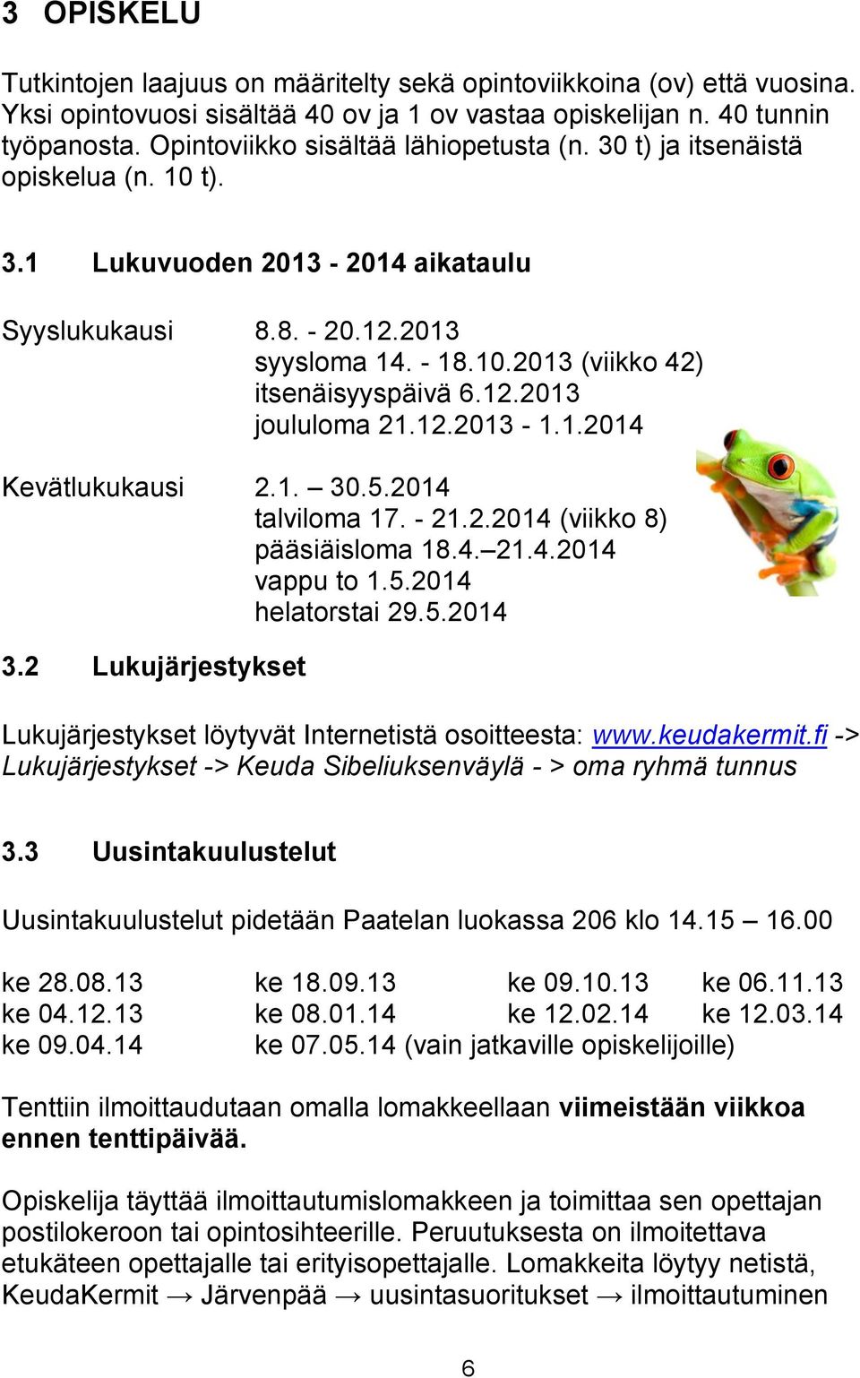 12.2013 joululoma 21.12.2013-1.1.2014 Kevätlukukausi 2.1. 30.5.2014 talviloma 17. - 21.2.2014 (viikko 8) pääsiäisloma 18.4. 21.4.2014 vappu to 1.5.2014 helatorstai 29.5.2014 3.