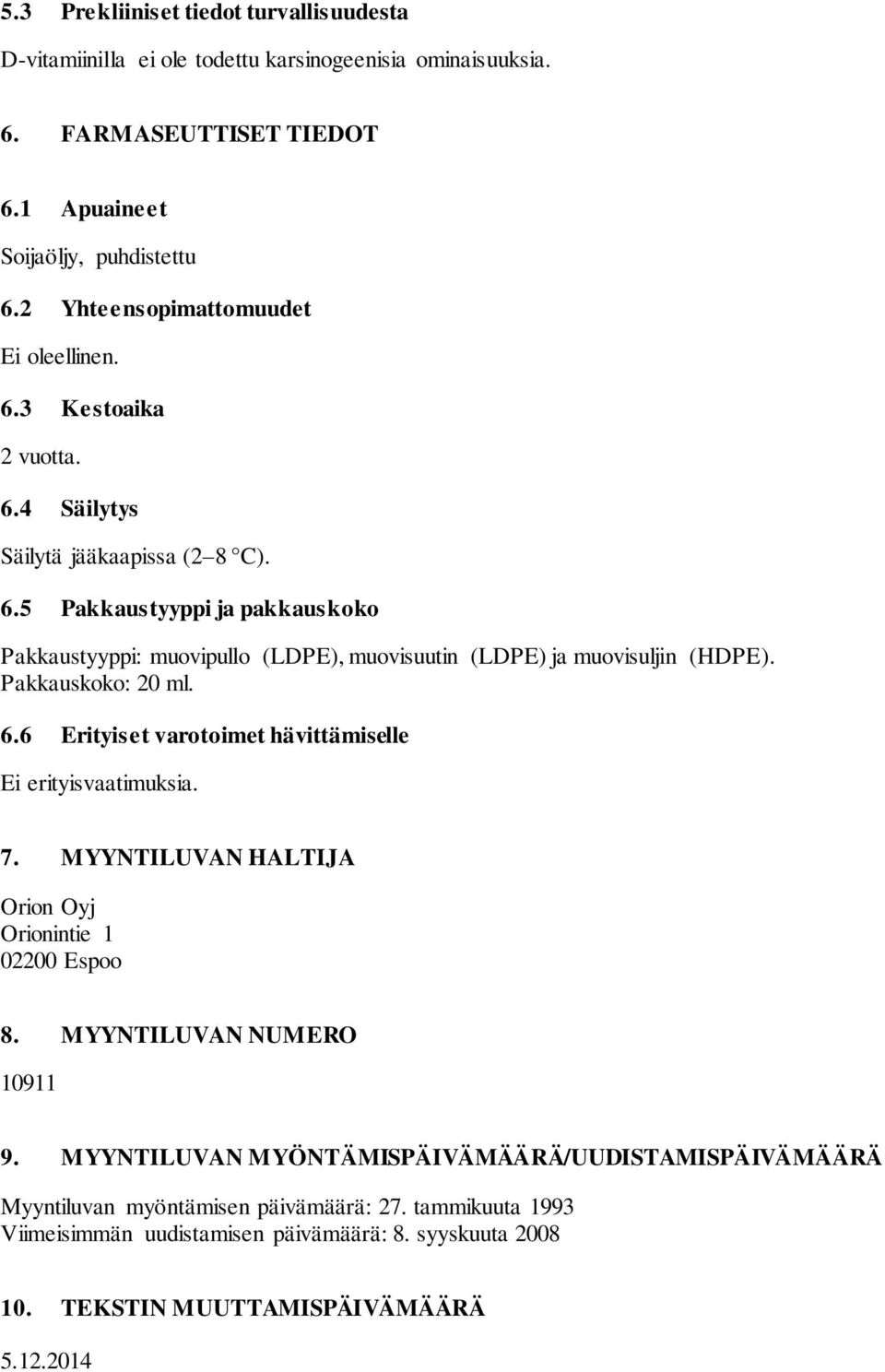 Pakkauskoko: 20 ml. 6.6 Erityiset varotoimet hävittämiselle Ei erityisvaatimuksia. 7. MYYNTILUVAN HALTIJA Orion Oyj Orionintie 1 02200 Espoo 8. MYYNTILUVAN NUMERO 10911 9.