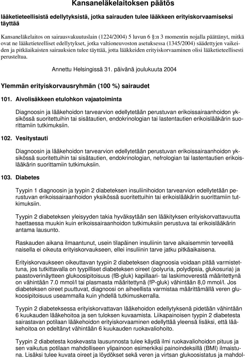 lääkkeiden erityiskorvaaminen olisi lääketieteellisesti perusteltua. Annettu Helsingissä 31. päivänä joulukuuta 2004 Ylemmän erityiskorvausryhmän (100 %) sairaudet 101.