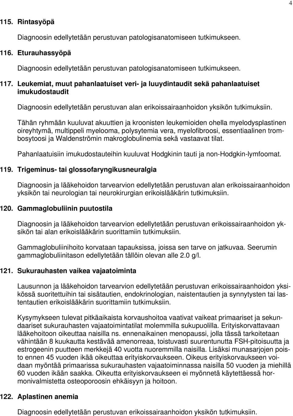 Tähän ryhmään kuuluvat akuuttien ja kroonisten leukemioiden ohella myelodysplastinen oireyhtymä, multippeli myelooma, polysytemia vera, myelofibroosi, essentiaalinen trombosytoosi ja Waldenströmin