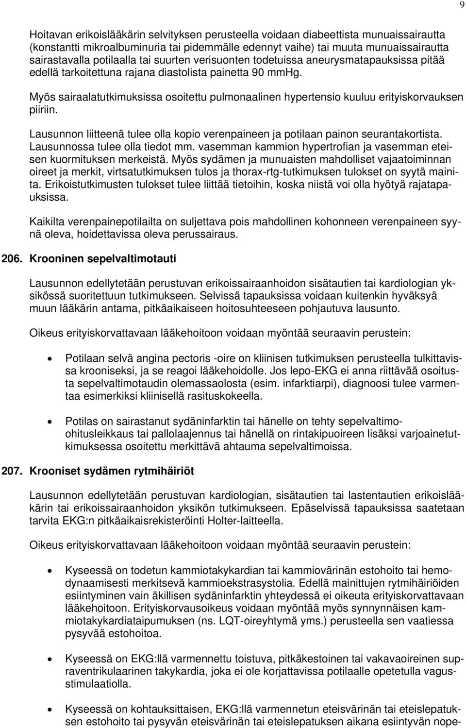 Myös sairaalatutkimuksissa osoitettu pulmonaalinen hypertensio kuuluu erityiskorvauksen piiriin. Lausunnon liitteenä tulee olla kopio verenpaineen ja potilaan painon seurantakortista.