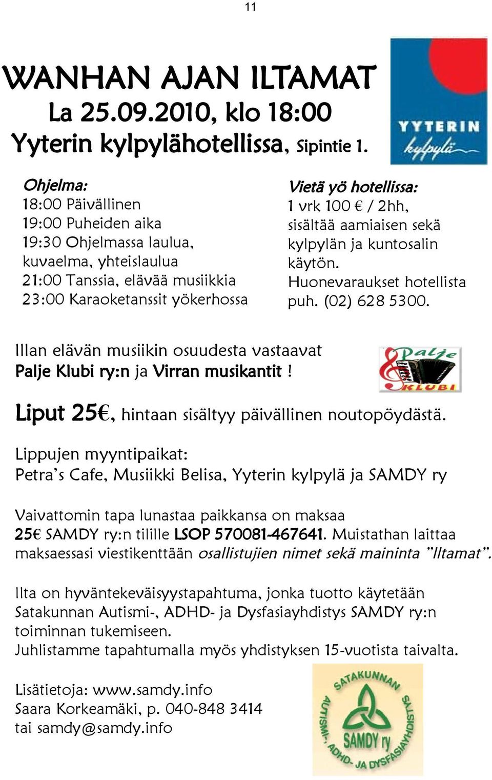 sisältää aamiaisen sekä kylpylän ja kuntosalin käytön. Huonevaraukset hotellista puh. (02) 628 5300. Illan elävän musiikin osuudesta vastaavat Palje Klubi ry:n ja Virran musikantit!