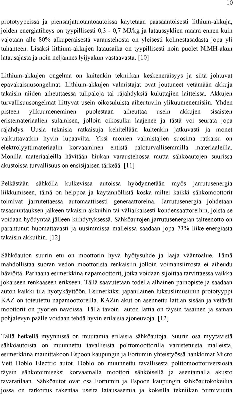 Lisäksi lithium-akkujen latausaika on tyypillisesti noin puolet NiMH-akun latausajasta ja noin neljännes lyijyakun vastaavasta.