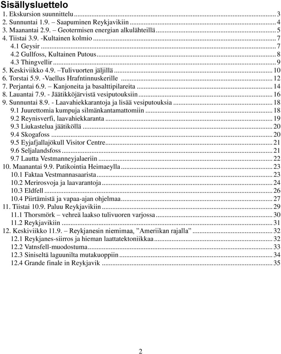 .. 14 8. Lauantai 7.9. - Jäätikköjärvistä vesiputouksiin... 16 9. Sunnuntai 8.9. - Laavahiekkarantoja ja lisää vesiputouksia... 18 9.1 Juurettomia kumpuja silmänkantamattomiin... 18 9.2 Reynisverfi, laavahiekkaranta.