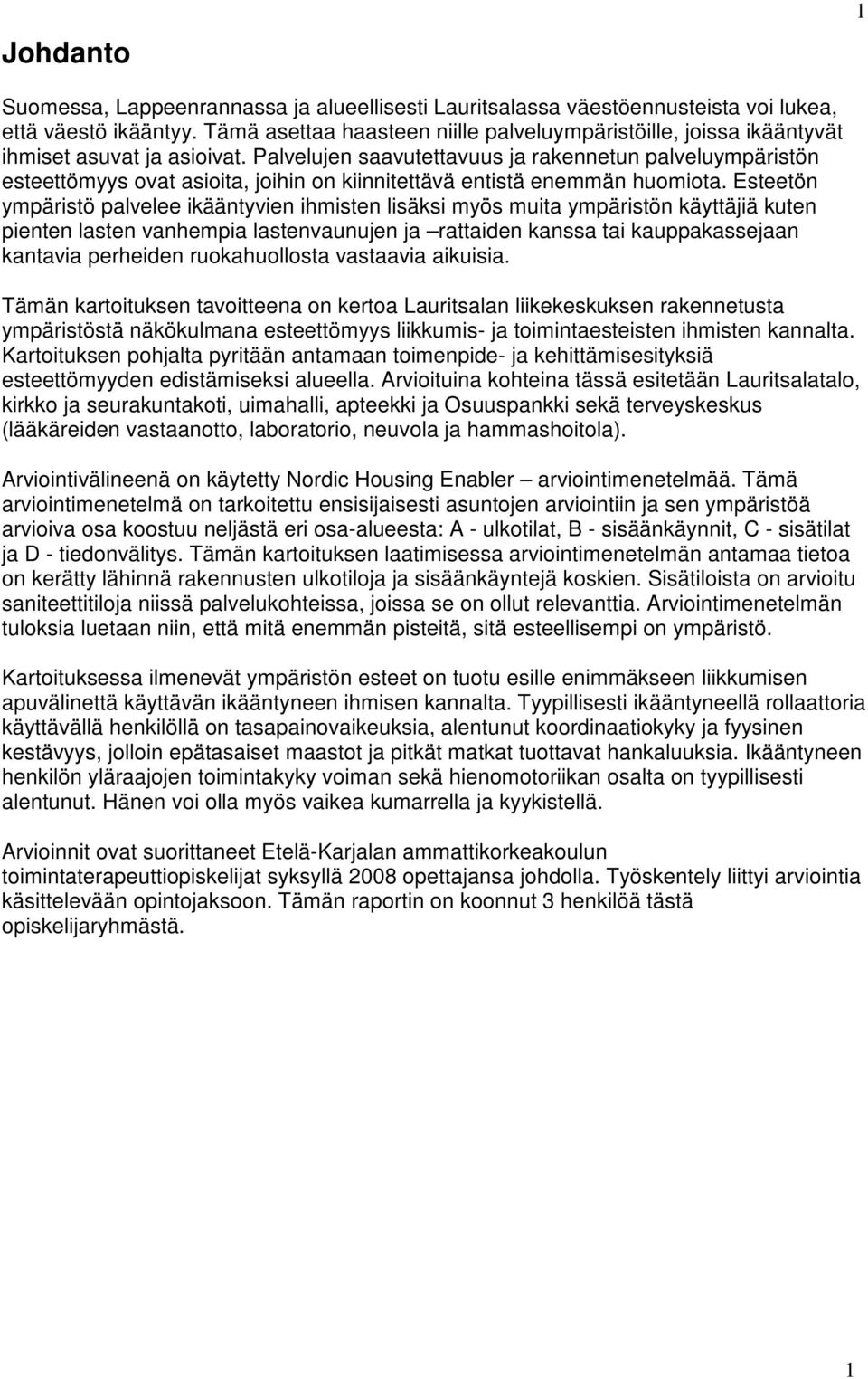 Palvelujen saavutettavuus ja rakennetun palveluympäristön esteettömyys ovat asioita, joihin on kiinnitettävä entistä enemmän huomiota.