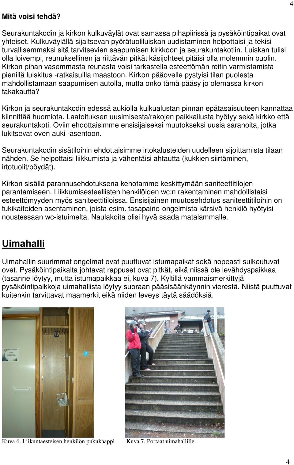 Luiskan tulisi olla loivempi, reunuksellinen ja riittävän pitkät käsijohteet pitäisi olla molemmin puolin.
