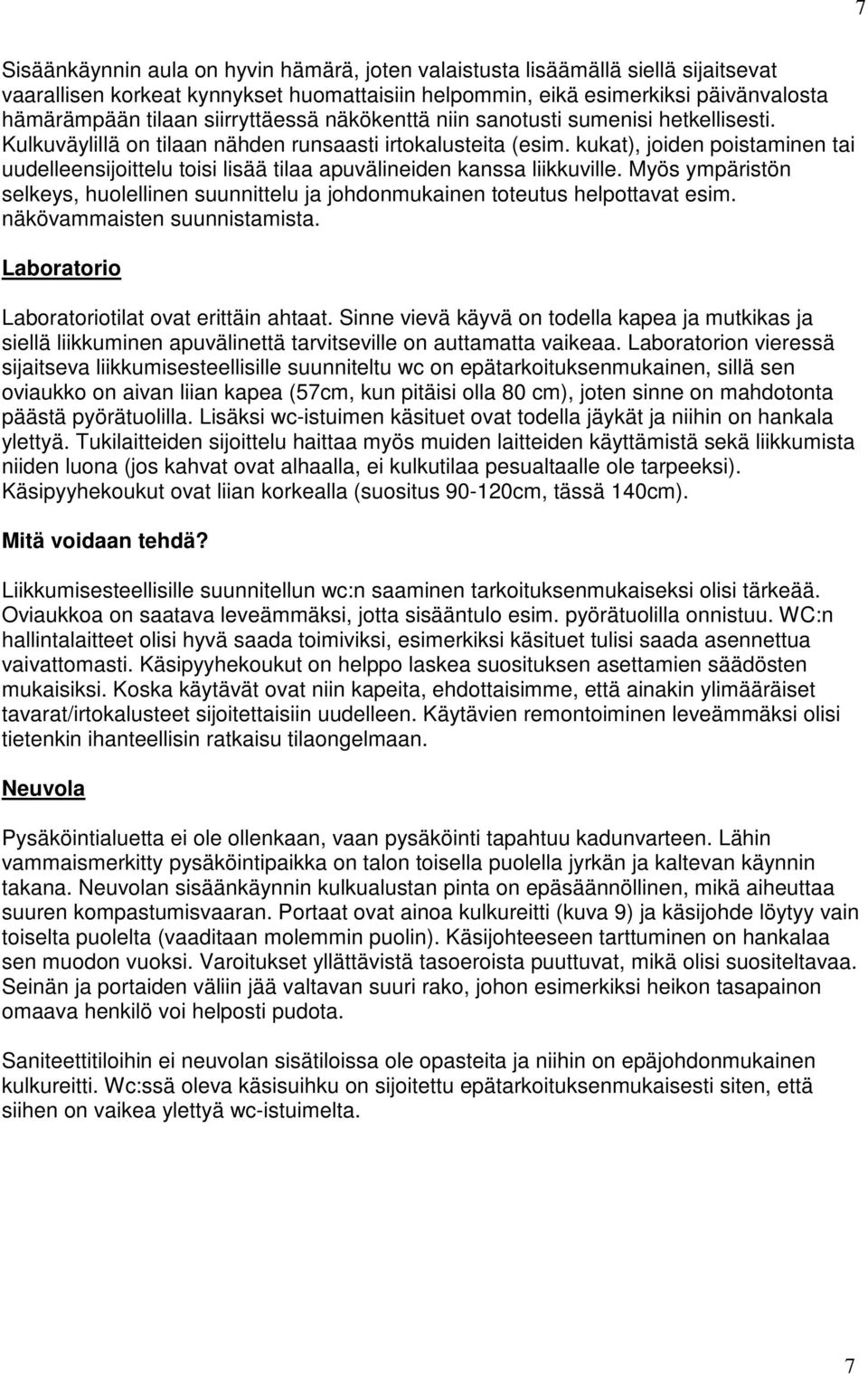 kukat), joiden poistaminen tai uudelleensijoittelu toisi lisää tilaa apuvälineiden kanssa liikkuville. Myös ympäristön selkeys, huolellinen suunnittelu ja johdonmukainen toteutus helpottavat esim.
