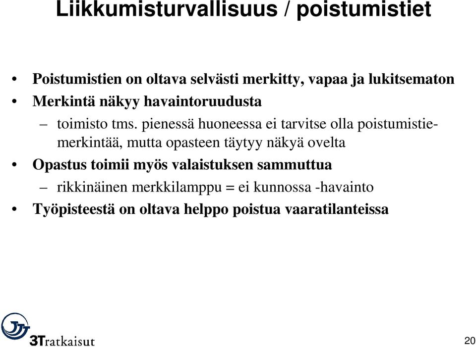 pienessä huoneessa ei tarvitse olla poistumistiemerkintää, mutta opasteen täytyy näkyä ovelta