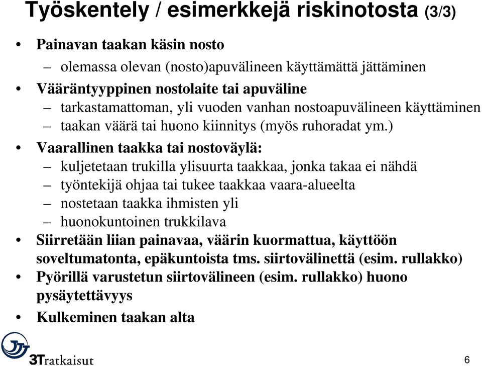 ) Vaarallinen taakka tai nostoväylä: kuljetetaan trukilla ylisuurta taakkaa, jonka takaa ei nähdä työntekijä ohjaa tai tukee taakkaa vaara-alueelta nostetaan taakka ihmisten yli