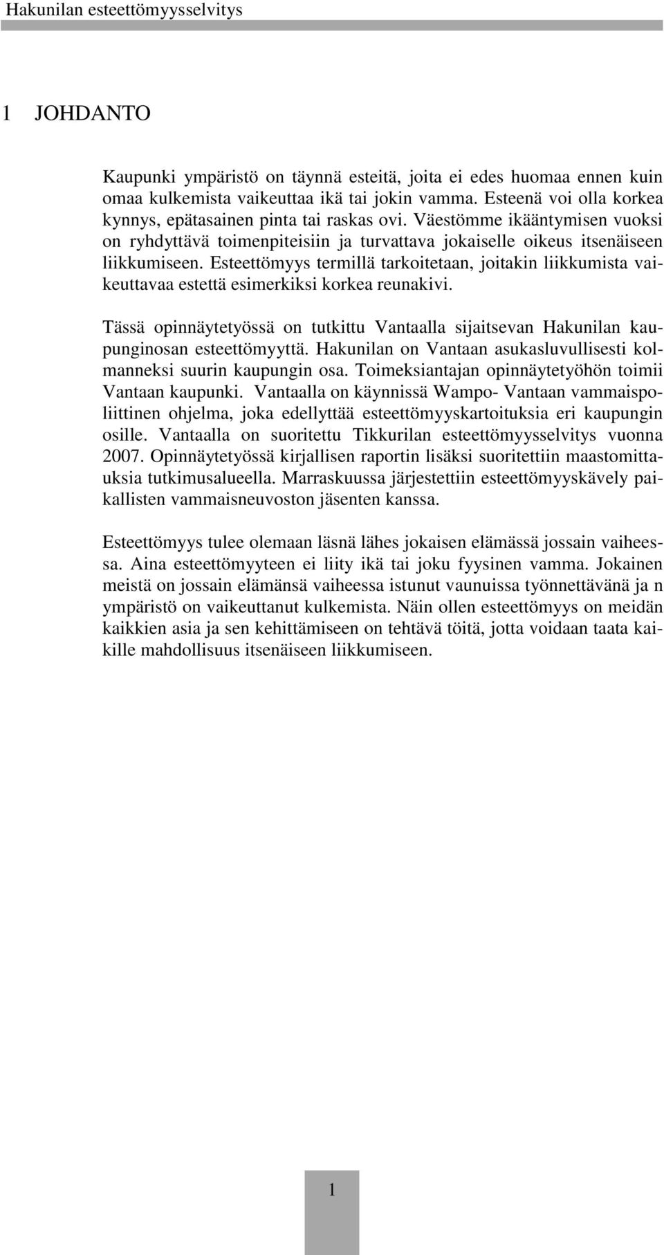 Esteettömyys termillä tarkoitetaan, joitakin liikkumista vaikeuttavaa estettä esimerkiksi korkea reunakivi.